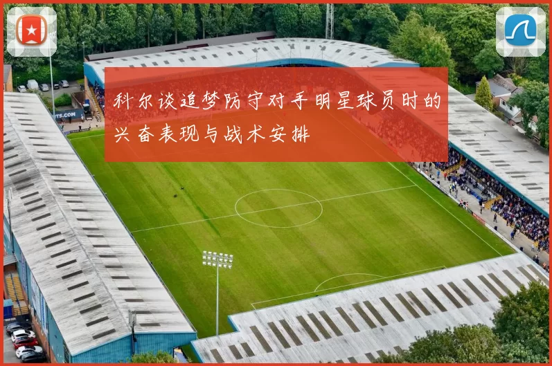 科尔谈追梦防守对手明星球员时的兴奋表现与战术安排